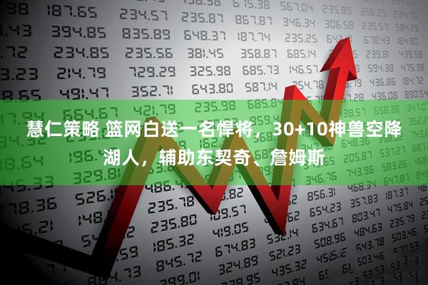 慧仁策略 篮网白送一名悍将，30+10神兽空降湖人，辅助东契奇、詹姆斯