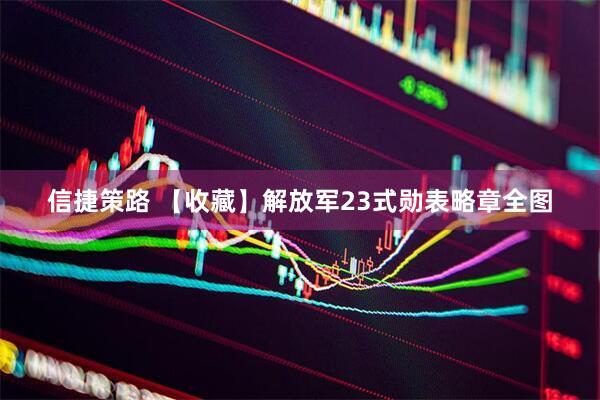 信捷策路 【收藏】解放军23式勋表略章全图
