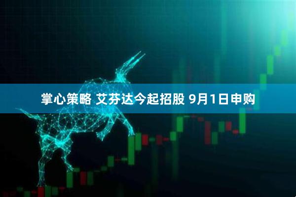 掌心策略 艾芬达今起招股 9月1日申购